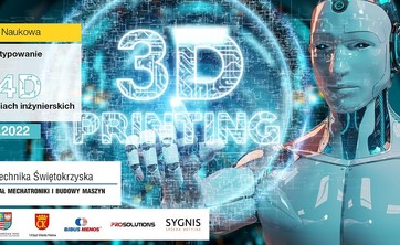 V Konferencja Naukowa Szybkie Prototypowanie Druk 3D & 4D w zastosowaniach inżynierskich 19-20.09.2022 r.